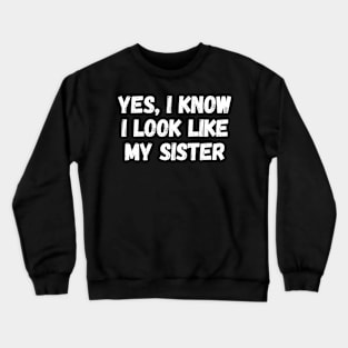 yes i know i look like my sister Crewneck Sweatshirt